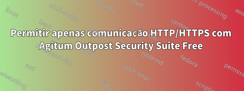 Permitir apenas comunicação HTTP/HTTPS com Agitum Outpost Security Suite Free