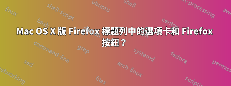 Mac OS X 版 Firefox 標題列中的選項卡和 Firefox 按鈕？