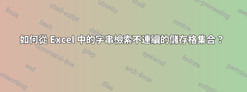 如何從 Excel 中的字串檢索不連續的儲存格集合？