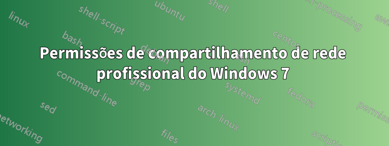 Permissões de compartilhamento de rede profissional do Windows 7