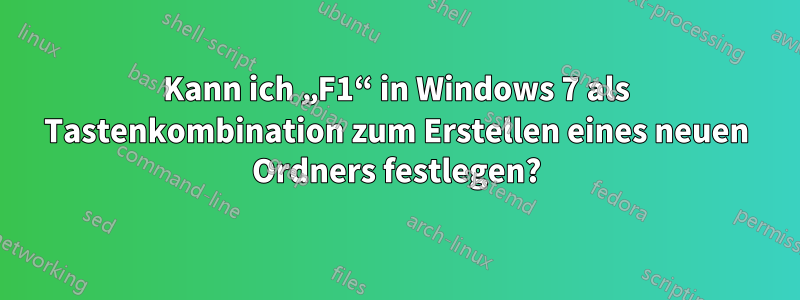 Kann ich „F1“ in Windows 7 als Tastenkombination zum Erstellen eines neuen Ordners festlegen?