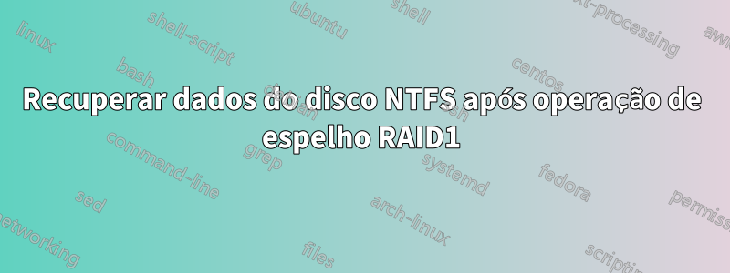 Recuperar dados do disco NTFS após operação de espelho RAID1