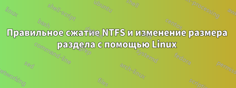 Правильное сжатие NTFS и изменение размера раздела с помощью Linux