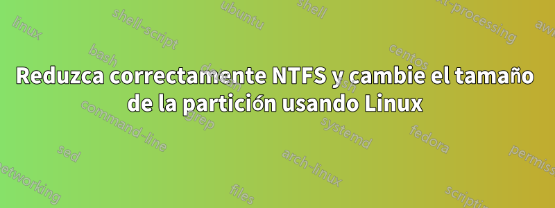 Reduzca correctamente NTFS y cambie el tamaño de la partición usando Linux