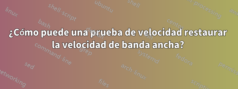 ¿Cómo puede una prueba de velocidad restaurar la velocidad de banda ancha?