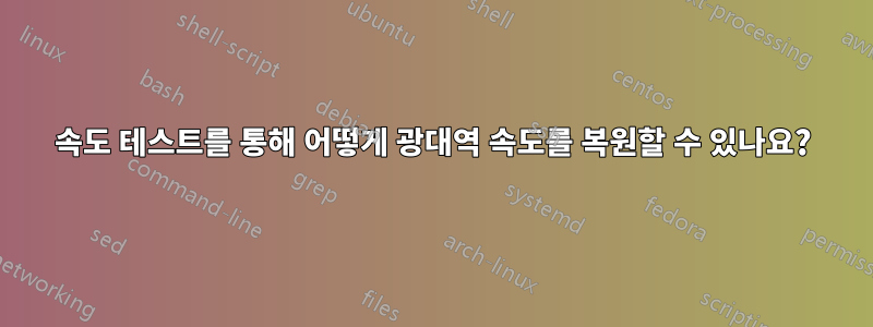 속도 테스트를 통해 어떻게 광대역 속도를 복원할 수 있나요?