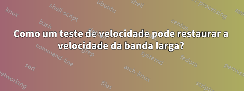 Como um teste de velocidade pode restaurar a velocidade da banda larga?