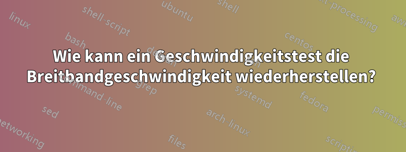 Wie kann ein Geschwindigkeitstest die Breitbandgeschwindigkeit wiederherstellen?