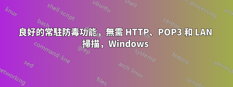 良好的常駐防毒功能，無需 HTTP、POP3 和 LAN 掃描，Windows