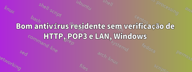 Bom antivírus residente sem verificação de HTTP, POP3 e LAN, Windows