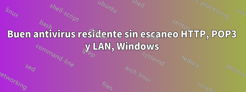 Buen antivirus residente sin escaneo HTTP, POP3 y LAN, Windows