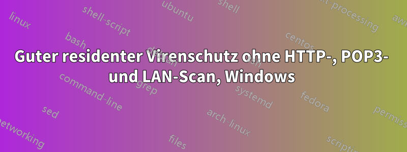 Guter residenter Virenschutz ohne HTTP-, POP3- und LAN-Scan, Windows