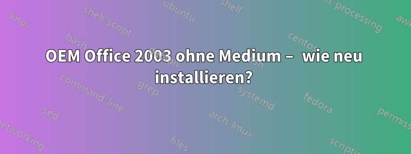 OEM Office 2003 ohne Medium – wie neu installieren?