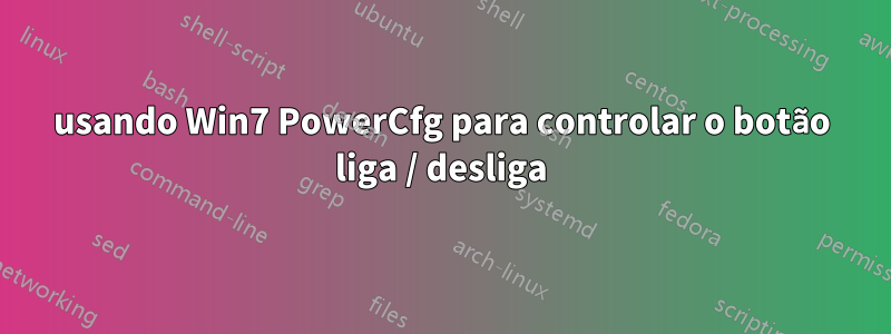 usando Win7 PowerCfg para controlar o botão liga / desliga