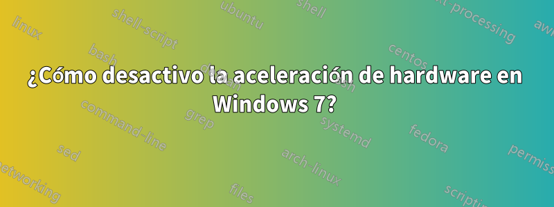 ¿Cómo desactivo la aceleración de hardware en Windows 7?