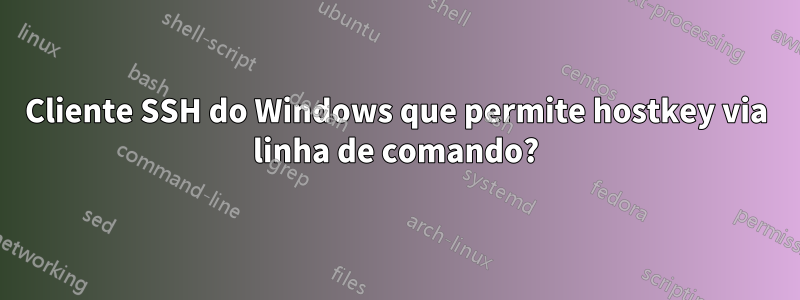 Cliente SSH do Windows que permite hostkey via linha de comando?