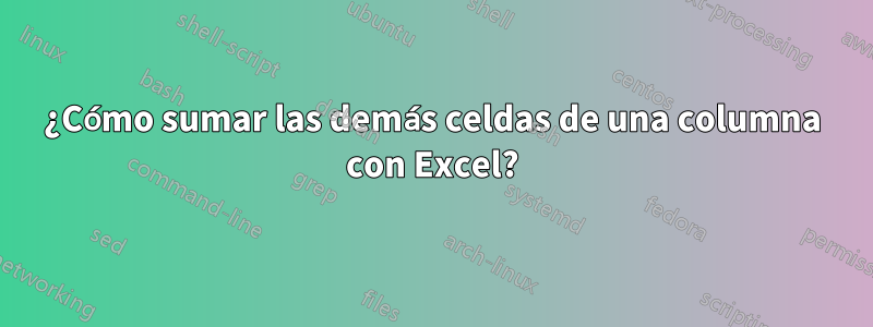 ¿Cómo sumar las demás celdas de una columna con Excel?