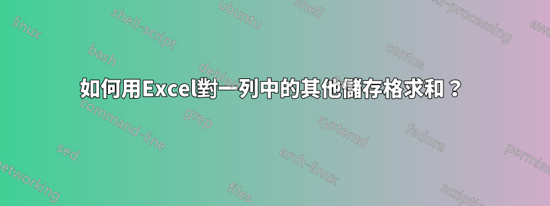 如何用Excel對一列中的其他儲存格求和？