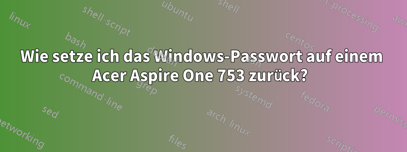 Wie setze ich das Windows-Passwort auf einem Acer Aspire One 753 zurück? 