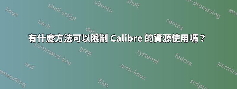 有什麼方法可以限制 Calibre 的資源使用嗎？