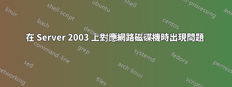 在 Server 2003 上對應網路磁碟機時出現問題