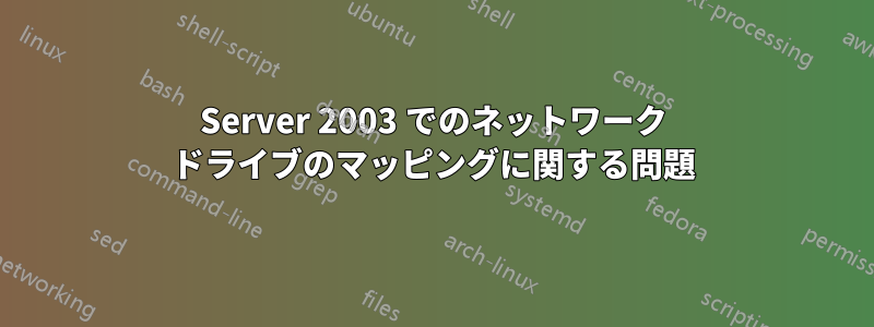 Server 2003 でのネットワーク ドライブのマッピングに関する問題