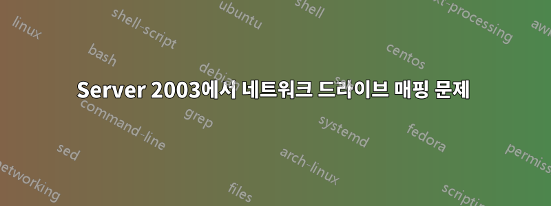 Server 2003에서 네트워크 드라이브 매핑 문제