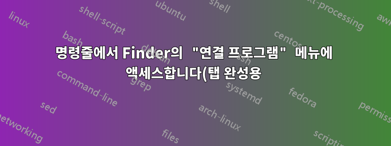 명령줄에서 Finder의 "연결 프로그램" 메뉴에 액세스합니다(탭 완성용).