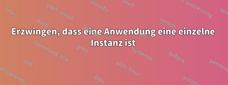 Erzwingen, dass eine Anwendung eine einzelne Instanz ist