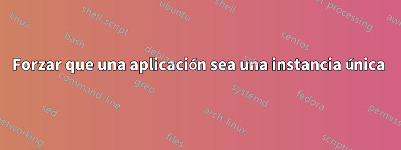 Forzar que una aplicación sea una instancia única