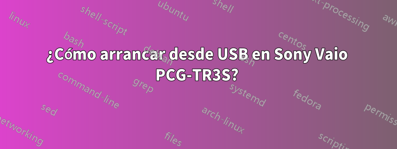 ¿Cómo arrancar desde USB en Sony Vaio PCG-TR3S?