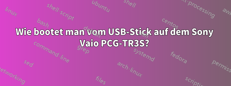 Wie bootet man vom USB-Stick auf dem Sony Vaio PCG-TR3S?