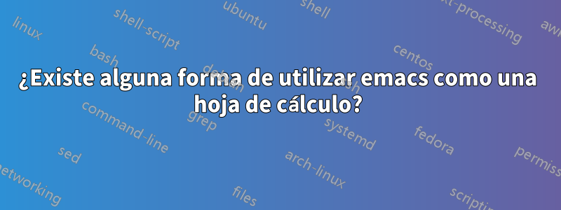 ¿Existe alguna forma de utilizar emacs como una hoja de cálculo?