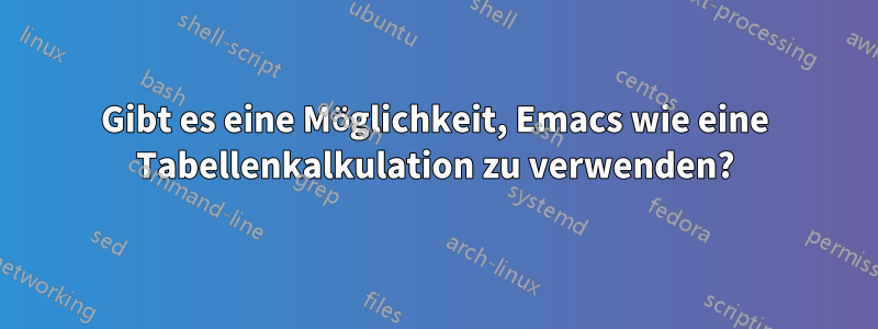 Gibt es eine Möglichkeit, Emacs wie eine Tabellenkalkulation zu verwenden?