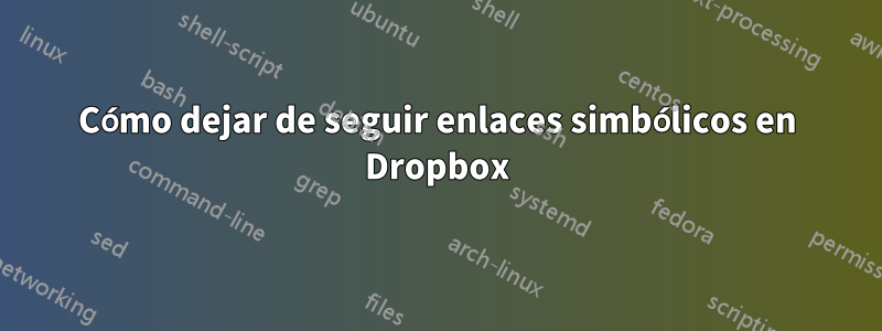 Cómo dejar de seguir enlaces simbólicos en Dropbox