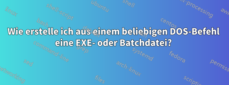 Wie erstelle ich aus einem beliebigen DOS-Befehl eine EXE- oder Batchdatei?