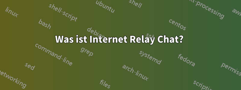 Was ist Internet Relay Chat?