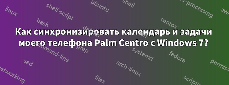 Как синхронизировать календарь и задачи моего телефона Palm Centro с Windows 7?