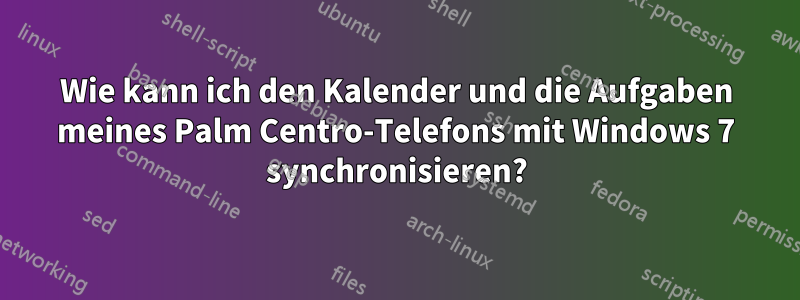 Wie kann ich den Kalender und die Aufgaben meines Palm Centro-Telefons mit Windows 7 synchronisieren?