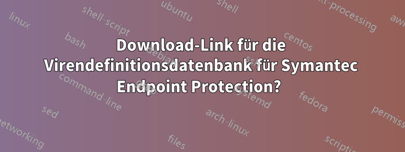 Download-Link für die Virendefinitionsdatenbank für Symantec Endpoint Protection? 