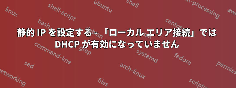 静的 IP を設定する - 「ローカル エリア接続」では DHCP が有効になっていません