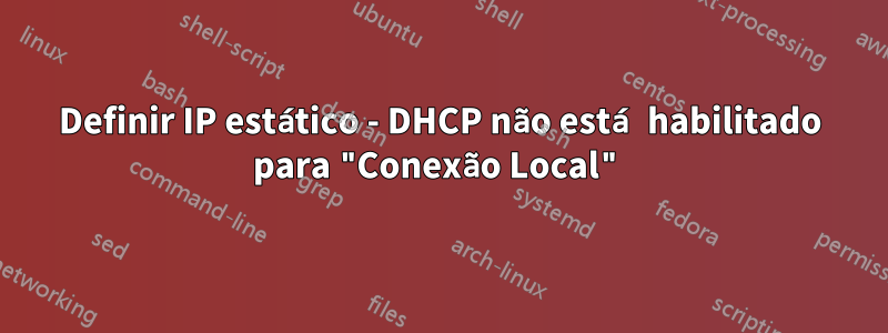 Definir IP estático - DHCP não está habilitado para "Conexão Local"