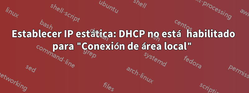 Establecer IP estática: DHCP no está habilitado para "Conexión de área local"