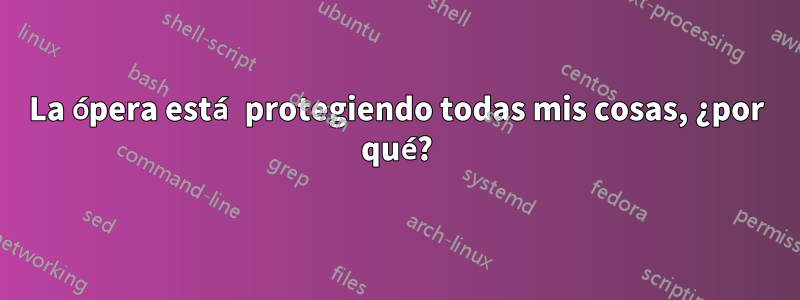 La ópera está protegiendo todas mis cosas, ¿por qué?