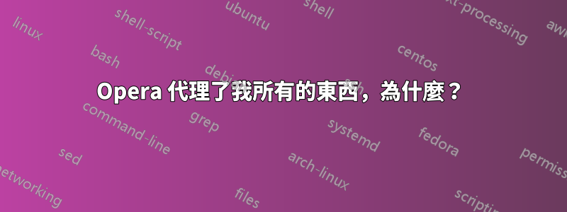 Opera 代理了我所有的東西，為什麼？