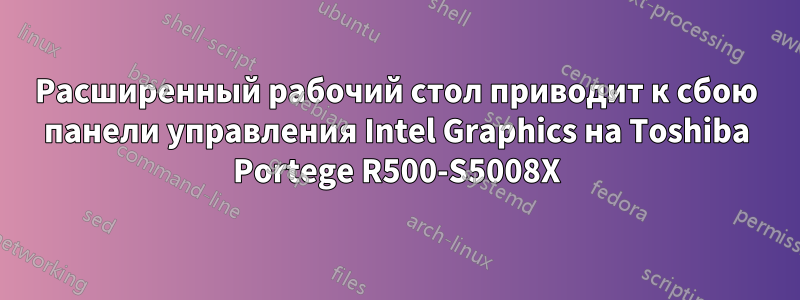 Расширенный рабочий стол приводит к сбою панели управления Intel Graphics на Toshiba Portege R500-S5008X