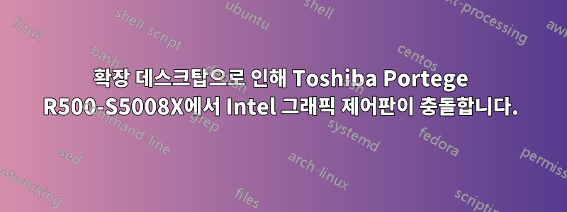 확장 데스크탑으로 인해 Toshiba Portege R500-S5008X에서 Intel 그래픽 제어판이 충돌합니다.