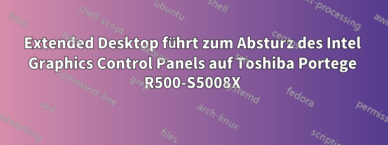 Extended Desktop führt zum Absturz des Intel Graphics Control Panels auf Toshiba Portege R500-S5008X