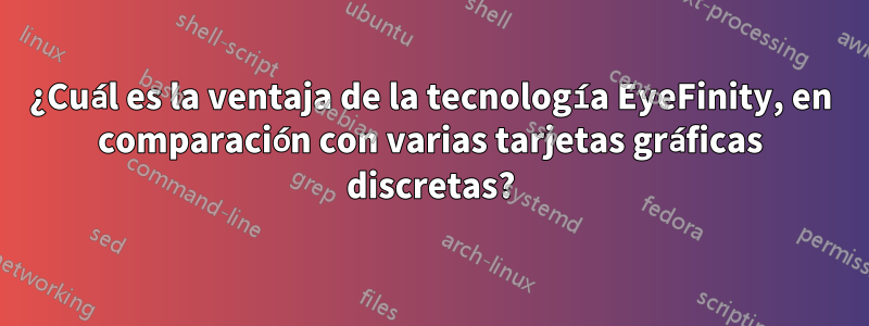 ¿Cuál es la ventaja de la tecnología EyeFinity, en comparación con varias tarjetas gráficas discretas?