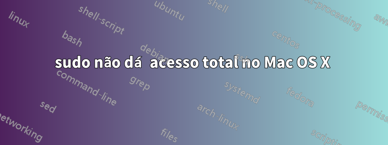 sudo não dá acesso total no Mac OS X